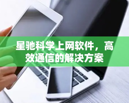 星驰科学上网软件，高效通信的解决方案