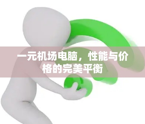 一元机场电脑，性能与价格的完美平衡