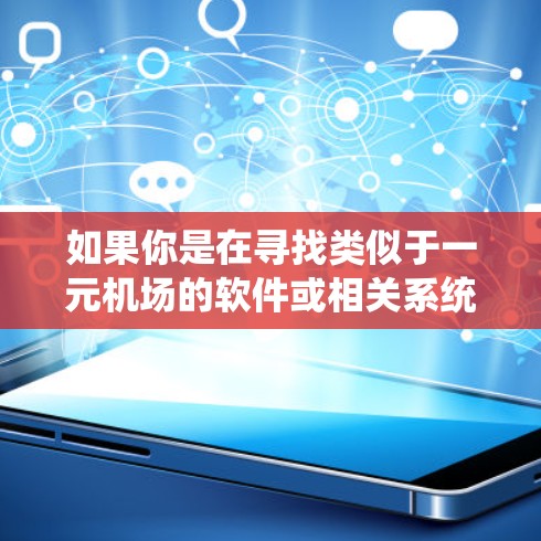 如果你是在寻找类似于一元机场的软件或相关系统，以下是一些可能的解释和推荐