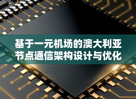 基于一元机场的澳大利亚节点通信架构设计与优化