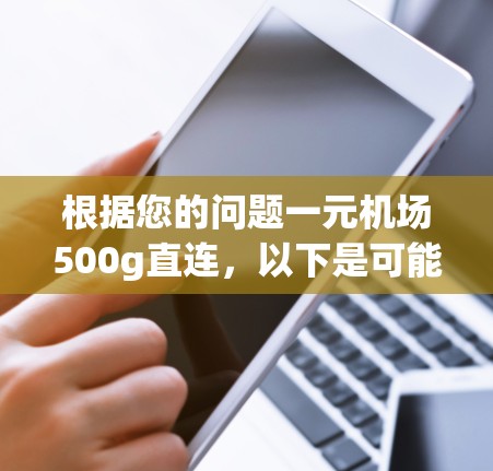 根据您的问题一元机场500g直连，以下是可能的解释和建议