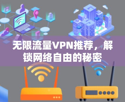 无限流量VPN推荐，解锁网络自由的秘密