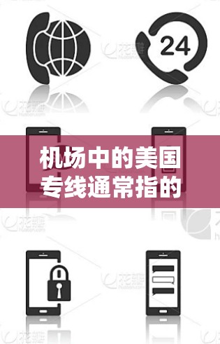 机场中的美国专线通常指的是为特定航空公司或服务提供的专门设施或服务。以下是对这一概念的分步解释