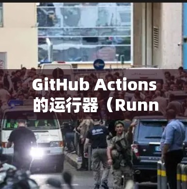 GitHub Actions 的运行器（Runner）