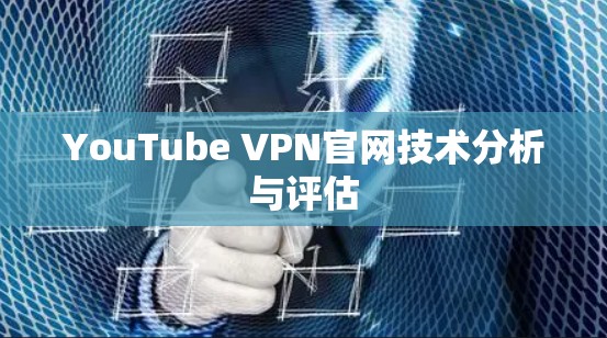 YouTube VPN官网技术分析与评估