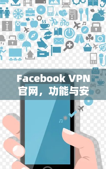 Facebook VPN官网，功能与安全性分析