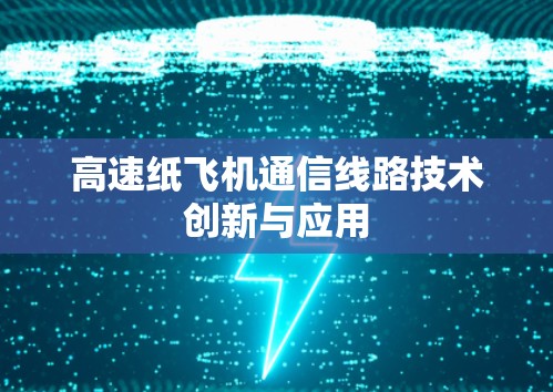 高速纸飞机通信线路技术创新与应用