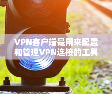 VPN客户端是用来配置和管理VPN连接的工具，能够帮助用户安全地访问网络资源，保护隐私。选择一个好用的VPN客户端可以让你更方便地使用VPN服务，以下是一些推荐的好用客户端