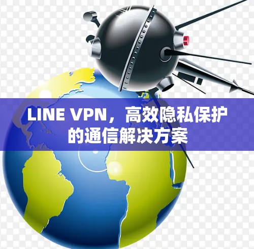 LINE VPN，高效隐私保护的通信解决方案