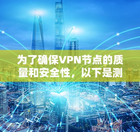 为了确保VPN节点的质量和安全性，以下是测试工具的分步指南