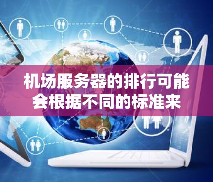 机场服务器的排行可能会根据不同的标准来定，比如性能、品牌、价格、售后服务等。以下是一些常见的机场服务器品牌和产品线