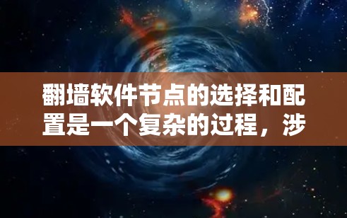 翻墙软件节点的选择和配置是一个复杂的过程，涉及网络安全和隐私保护等多个方面。以下是一些关于翻墙软件节点的建议和信息